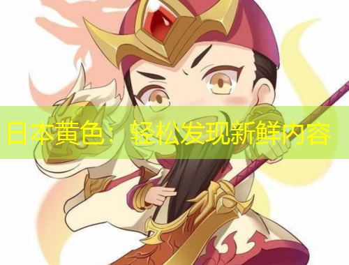 日本黃色：輕松發(fā)現(xiàn)新鮮內(nèi)容
