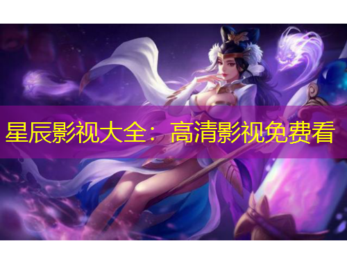 星辰影視大全：高清影視免費看