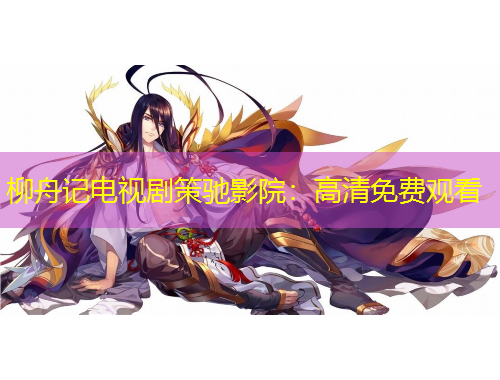 柳舟記電視劇策馳影院：高清免費觀看