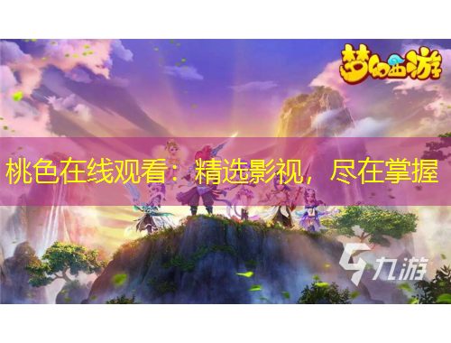 桃色在線觀看：精選影視，盡在掌握