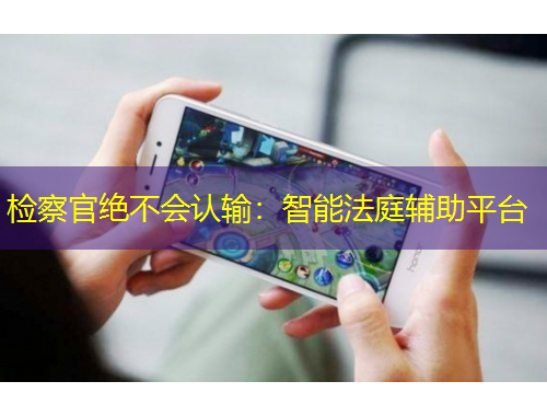 檢察官絕不會認(rèn)輸：智能法庭輔助平臺