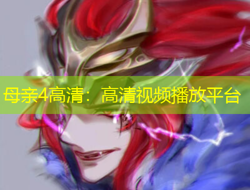 母親4高清：高清視頻播放平臺(tái)