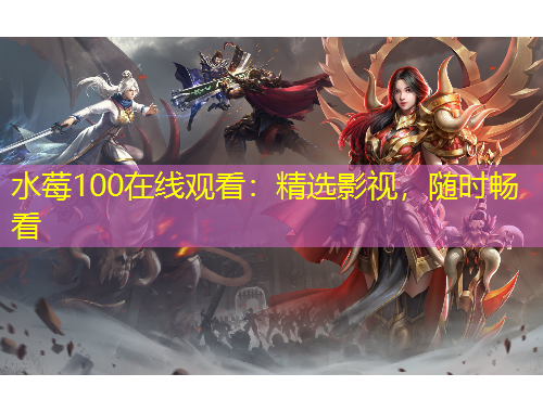 水莓100在線觀看：精選影視，隨時暢看
