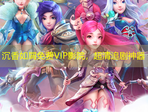 沉香如屑免費VIP影院，超清追劇神器