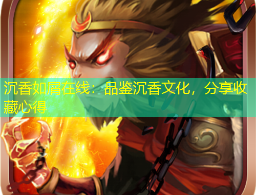 沉香如屑在線：品鑒沉香文化，分享收藏心得