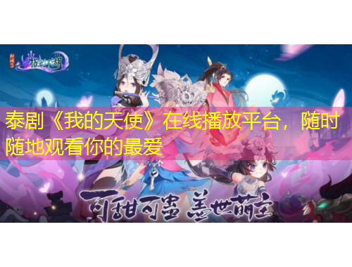 泰劇《我的天使》在線播放平臺(tái)，隨時(shí)隨地觀看你的最愛(ài)