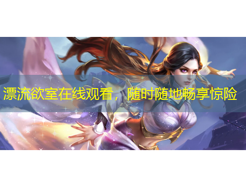 漂流欲室在線觀看，隨時(shí)隨地暢享驚險(xiǎn)