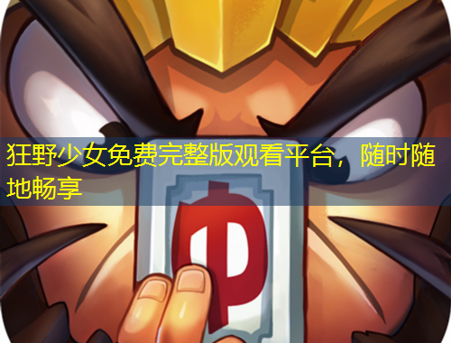 狂野少女免費(fèi)完整版觀看平臺(tái)，隨時(shí)隨地暢享