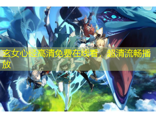 玄女心經(jīng)高清免費在線看，超清流暢播放