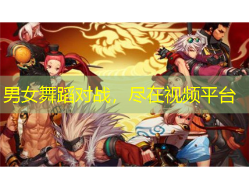 男女舞蹈對(duì)戰(zhàn)，盡在視頻平臺(tái)