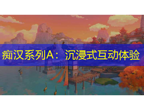 癡漢系列A：沉浸式互動(dòng)體驗(yàn)