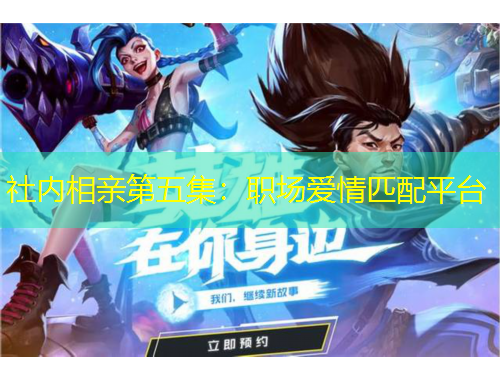 社內(nèi)相親第五集：職場愛情匹配平臺