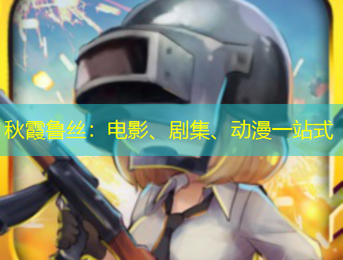 秋霞魯絲：電影、劇集、動(dòng)漫一站式