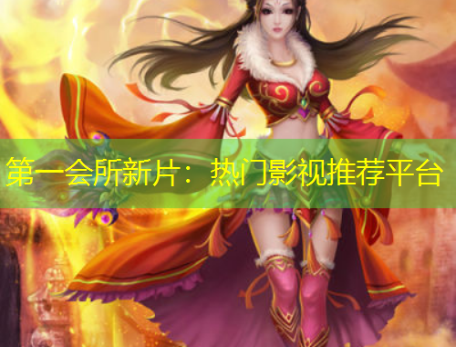 第一會所新片：熱門影視推薦平臺