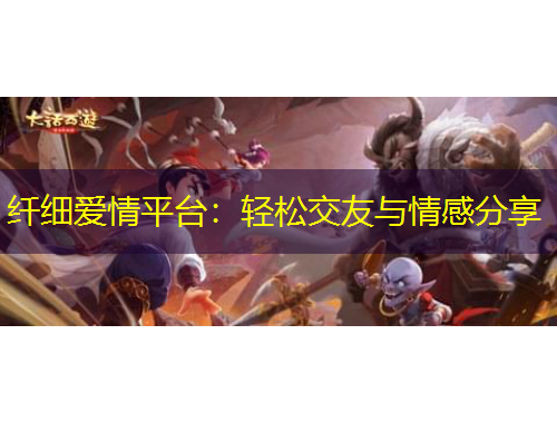 纖細(xì)愛(ài)情平臺(tái)：輕松交友與情感分享