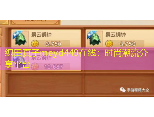 織田真子meyd449在線：時尚潮流分享平臺