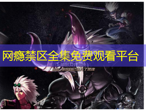 網(wǎng)癮禁區(qū)全集免費(fèi)觀看平臺