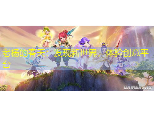 老楊的春天：發(fā)現(xiàn)新世界，體驗(yàn)創(chuàng)意平臺(tái)