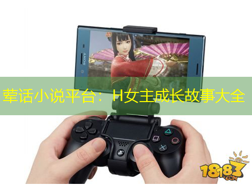 葷話小說平臺(tái)：H女主成長故事大全
