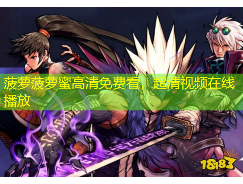 菠蘿菠蘿蜜高清免費(fèi)看，超清視頻在線播放