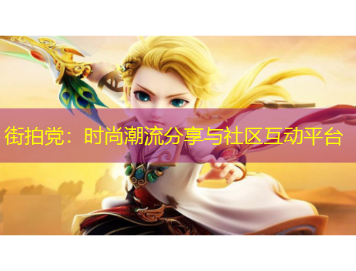 街拍黨：時尚潮流分享與社區(qū)互動平臺