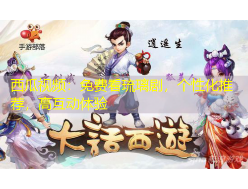 西瓜視頻：免費看琉璃劇，個性化推薦，高互動體驗