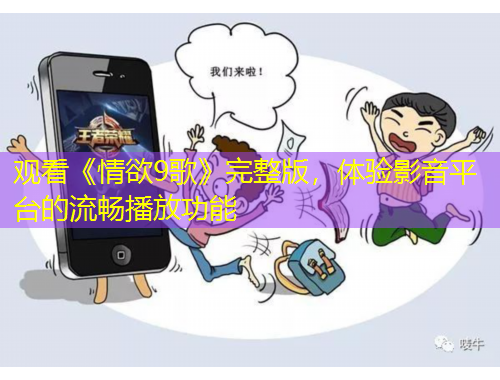 觀看《情欲9歌》完整版，體驗(yàn)影音平臺(tái)的流暢播放功能