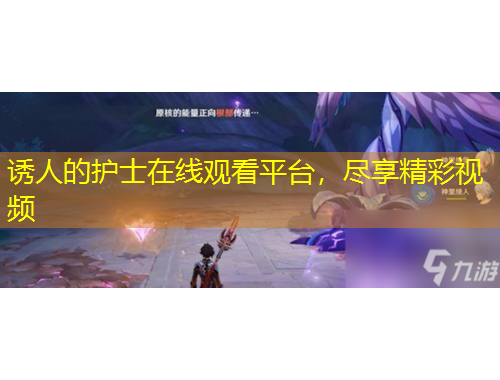 誘人的護(hù)士在線觀看平臺(tái)，盡享精彩視頻