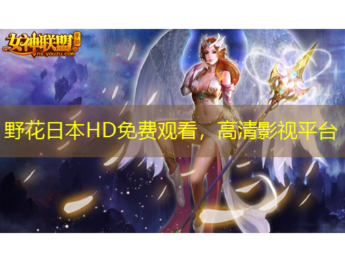 野花日本HD免費(fèi)觀看，高清影視平臺(tái)