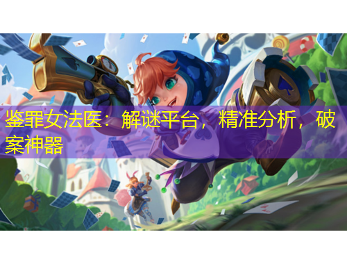 鑒罪女法醫(yī)：解謎平臺(tái)，精準(zhǔn)分析，破案神器