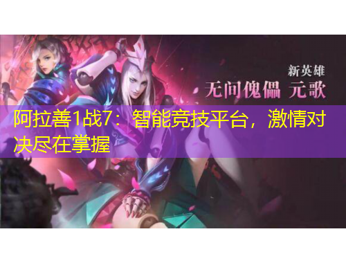 阿拉善1戰(zhàn)7：智能競(jìng)技平臺(tái)，激情對(duì)決盡在掌握