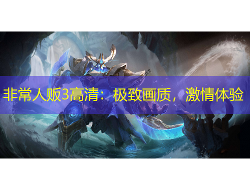 非常人販3高清：極致畫質(zhì)，激情體驗(yàn)