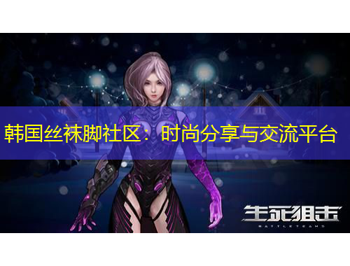 韓國絲襪腳社區(qū)：時尚分享與交流平臺