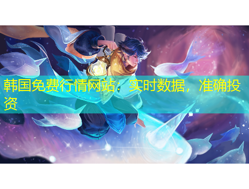 韓國免費行情網(wǎng)站：實時數(shù)據(jù)，準確投資