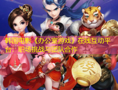 韓國電影《辦公室游戲》在線互動平臺：職場挑戰(zhàn)與團(tuán)隊合作