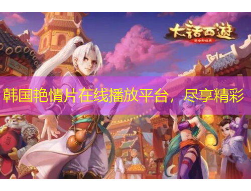 韓國艷情片在線播放平臺，盡享精彩