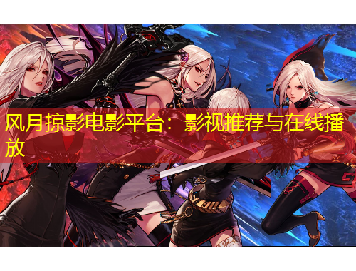 風(fēng)月掠影電影平臺(tái)：影視推薦與在線(xiàn)播放