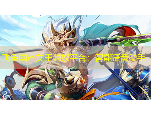 飛魚國(guó)產(chǎn)女王調(diào)奴平臺(tái)：智能語音助手