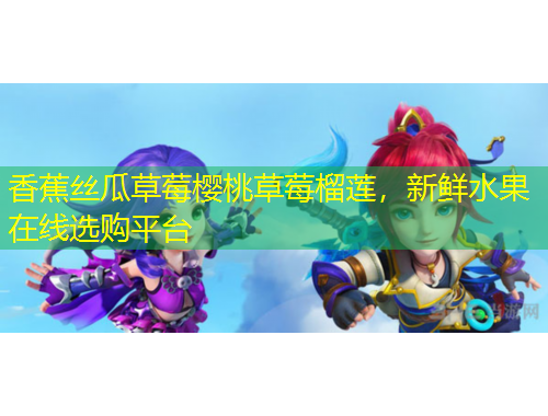 香蕉絲瓜草莓櫻桃草莓榴蓮，新鮮水果在線選購(gòu)平臺(tái)