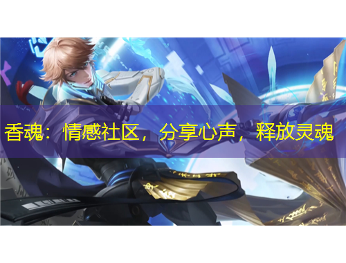 香魂：情感社區(qū)，分享心聲，釋放靈魂