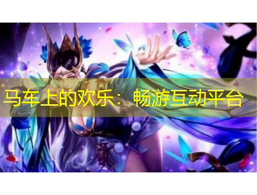 馬車上的歡樂：暢游互動平臺