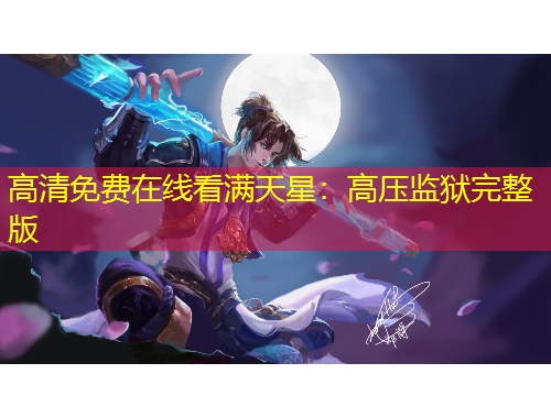 高清免費(fèi)在線看滿天星：高壓監(jiān)獄完整版