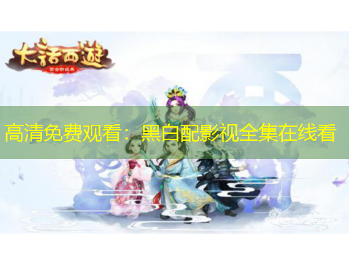 高清免費(fèi)觀看：黑白配影視全集在線看