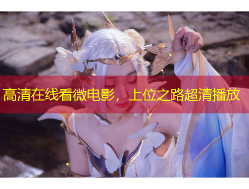 高清在線看微電影，上位之路超清播放