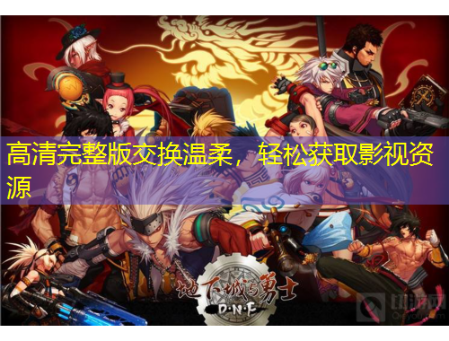 高清完整版交換溫柔，輕松獲取影視資源