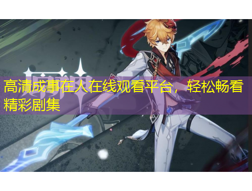 高清成事在人在線觀看平臺，輕松暢看精彩劇集