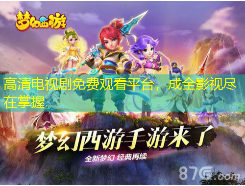 高清電視劇免費觀看平臺，成全影視盡在掌握