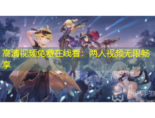 高清視頻免費(fèi)在線看：兩人視頻無(wú)限暢享