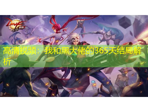 高清視頻：我和黑大佬的365天結局解析