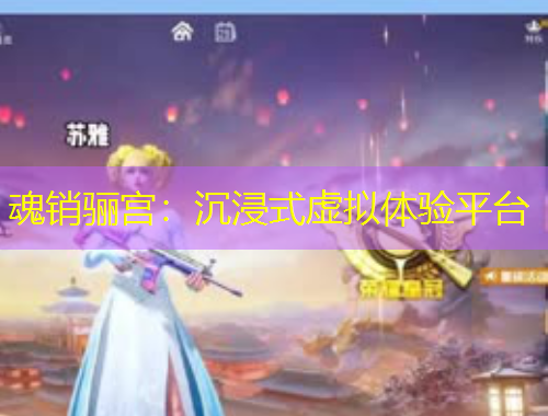 魂銷(xiāo)驪宮：沉浸式虛擬體驗(yàn)平臺(tái)